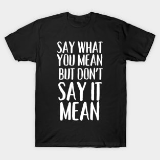 Say What You Mean But Don't Say It Mean T-Shirt